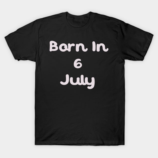 Born In 6 July T-Shirt by Fandie